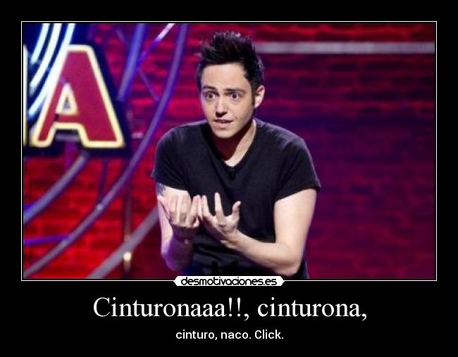 Cinturonaaa!!, cinturona, - cinturo, naco. Click.
