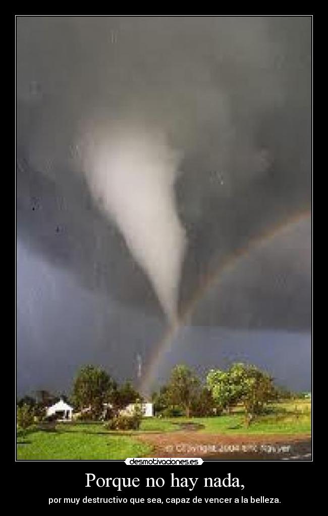 Porque no hay nada, - por muy destructivo que sea, capaz de vencer a la belleza.