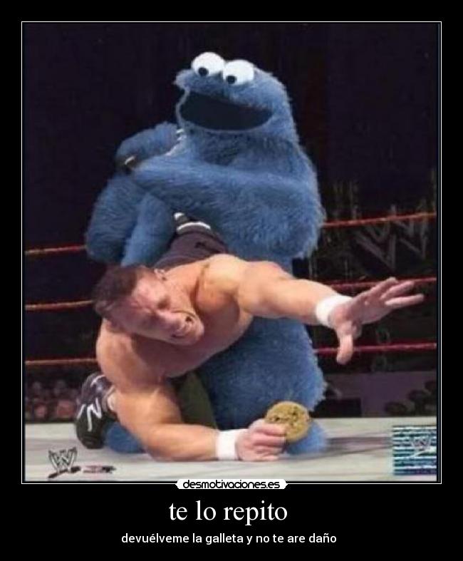 te lo repito - devuélveme la galleta y no te are daño