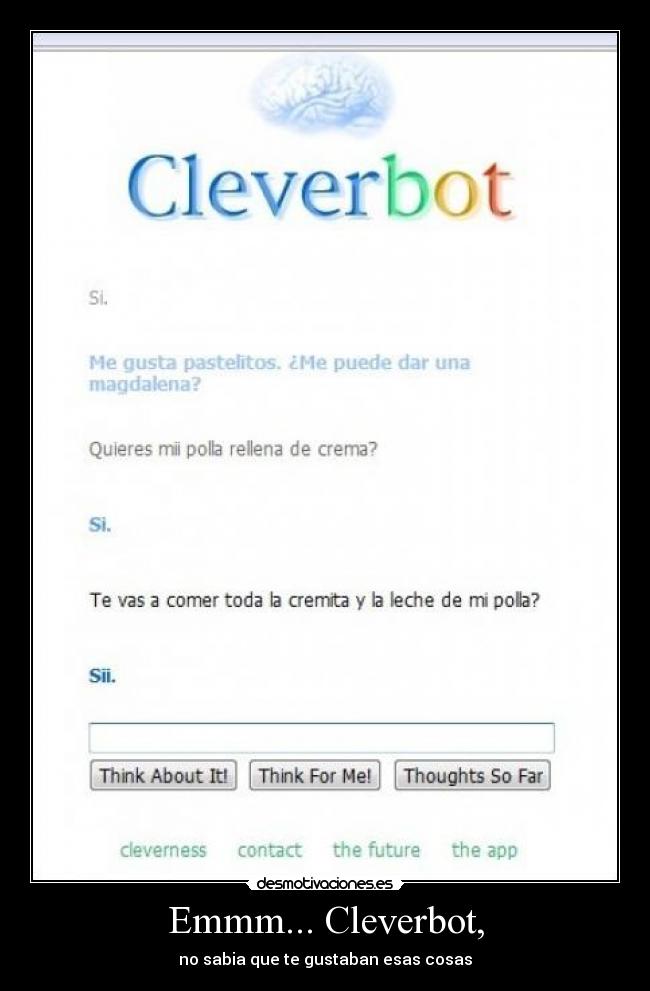 Emmm... Cleverbot, - no sabia que te gustaban esas cosas