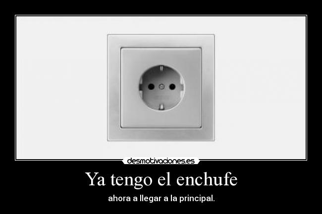 Ya tengo el enchufe - ahora a llegar a la principal.