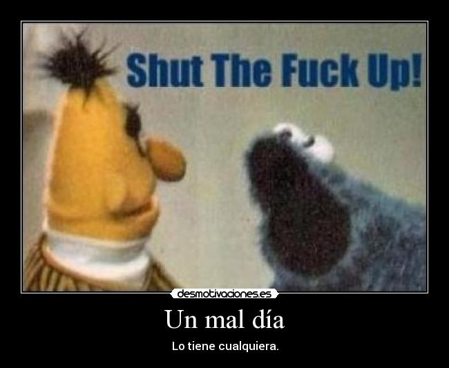 Un mal día - Lo tiene cualquiera.
