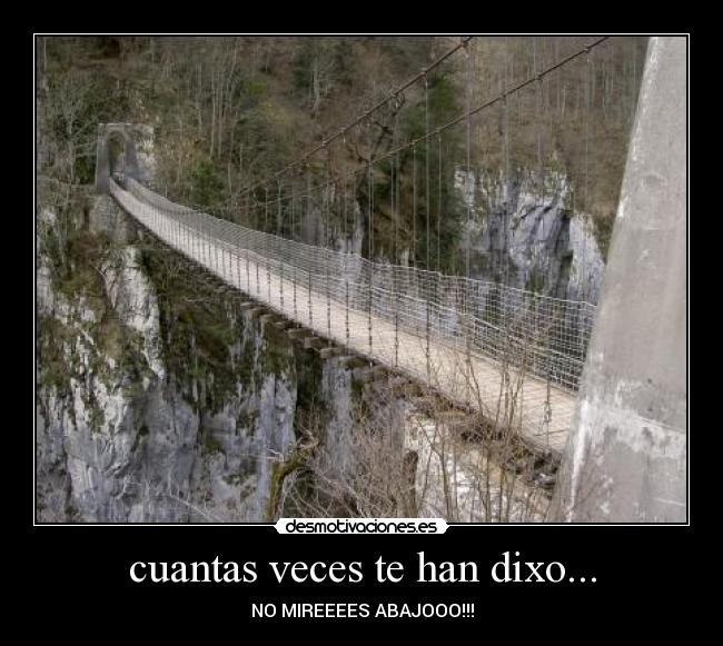 cuantas veces te han dixo... - NO MIREEEES ABAJOOO!!!