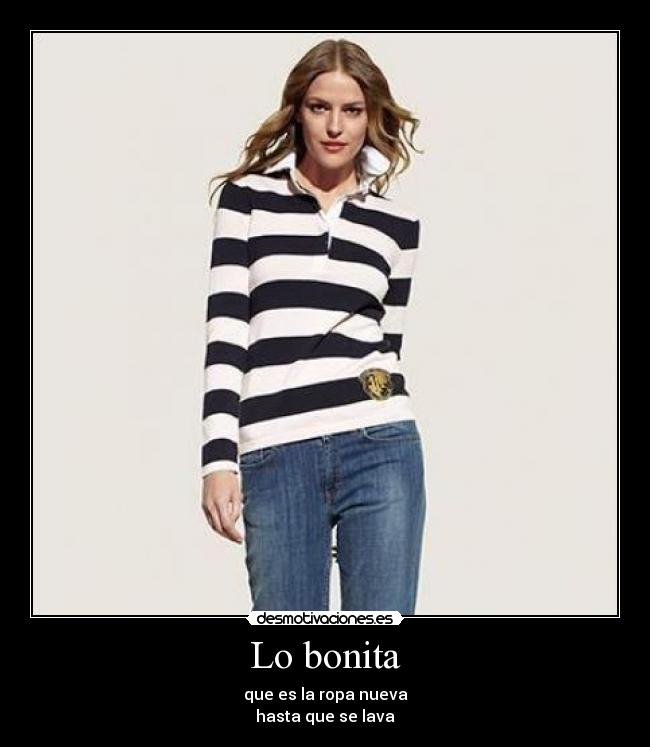 Lo bonita - que es la ropa nueva
hasta que se lava