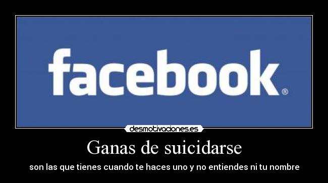 Ganas de suicidarse - son las que tienes cuando te haces uno y no entiendes ni tu nombre