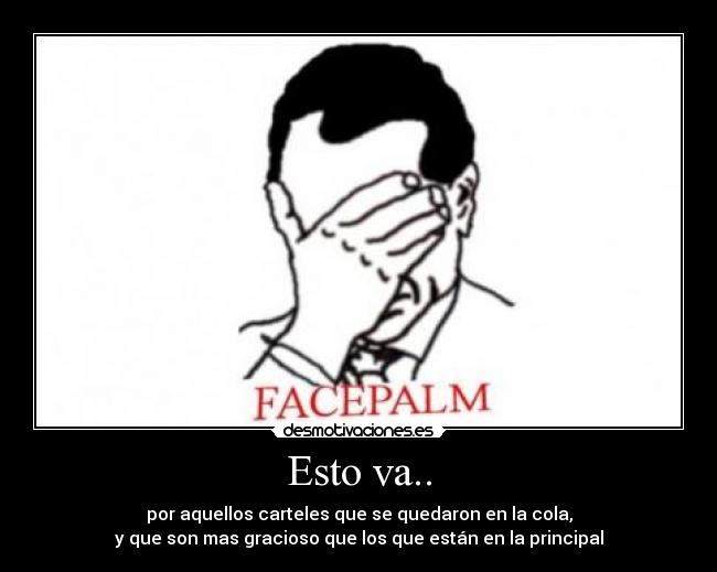 Esto va.. - por aquellos carteles que se quedaron en la cola,
y que son mas gracioso que los que están en la principal