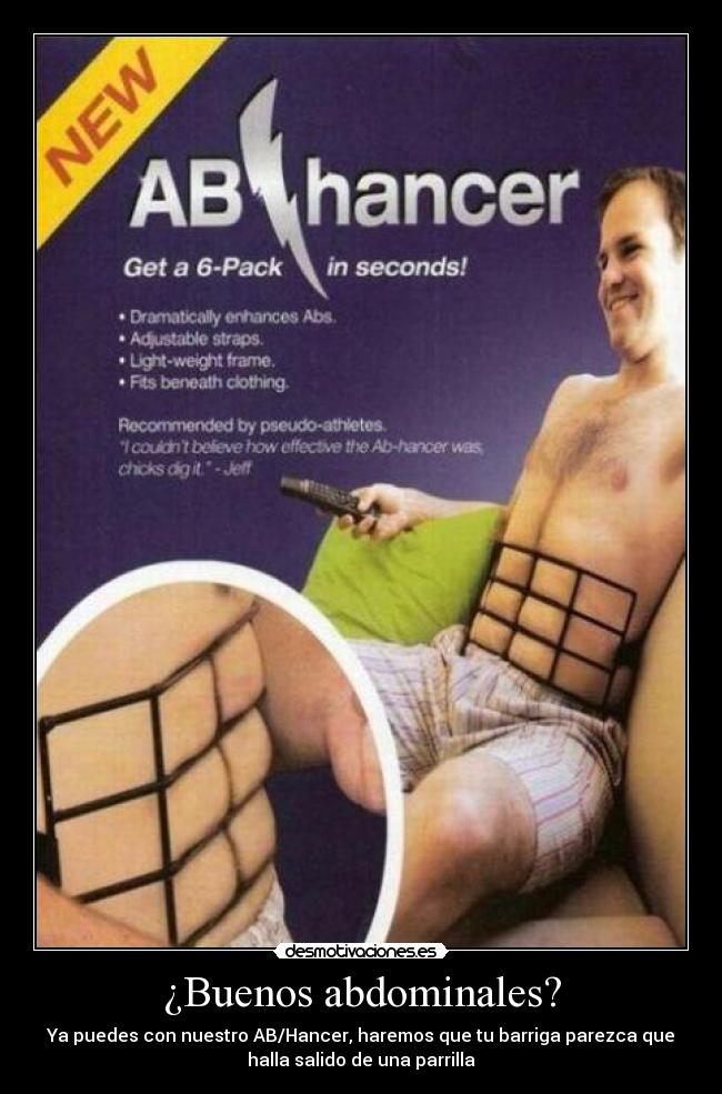 ¿Buenos abdominales? - Ya puedes con nuestro AB/Hancer, haremos que tu barriga parezca que
halla salido de una parrilla