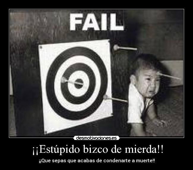 ¡¡Estúpido bizco de mierda!! - ¡¡Que sepas que acabas de condenarte a muerte!!