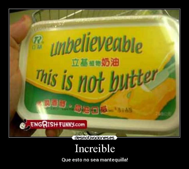 Increible - Que esto no sea mantequilla!
