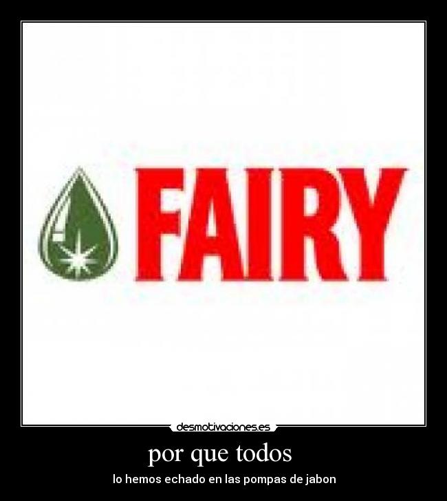 por que todos - lo hemos echado en las pompas de jabon