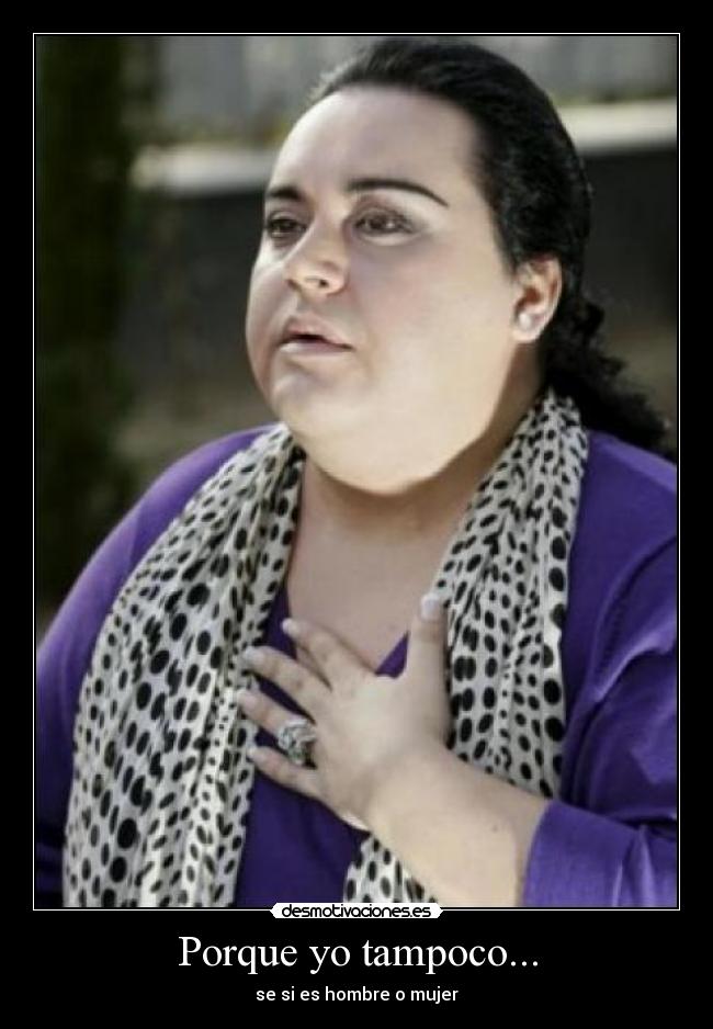 Porque yo tampoco... - se si es hombre o mujer