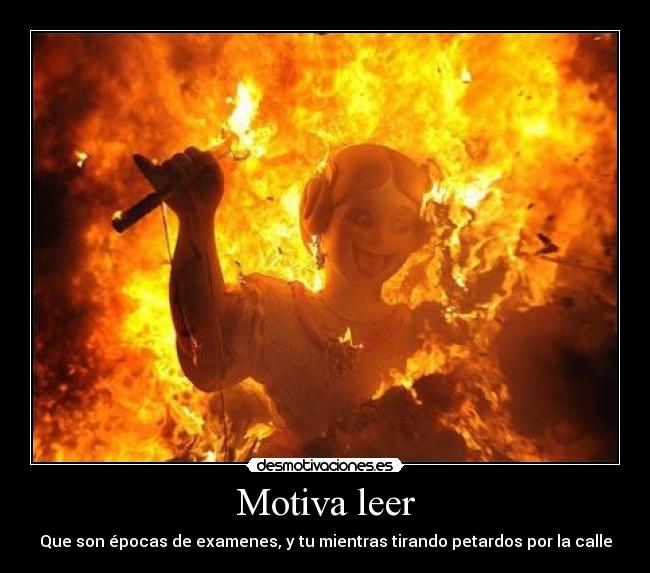 Motiva leer - Que son épocas de examenes, y tu mientras tirando petardos por la calle
