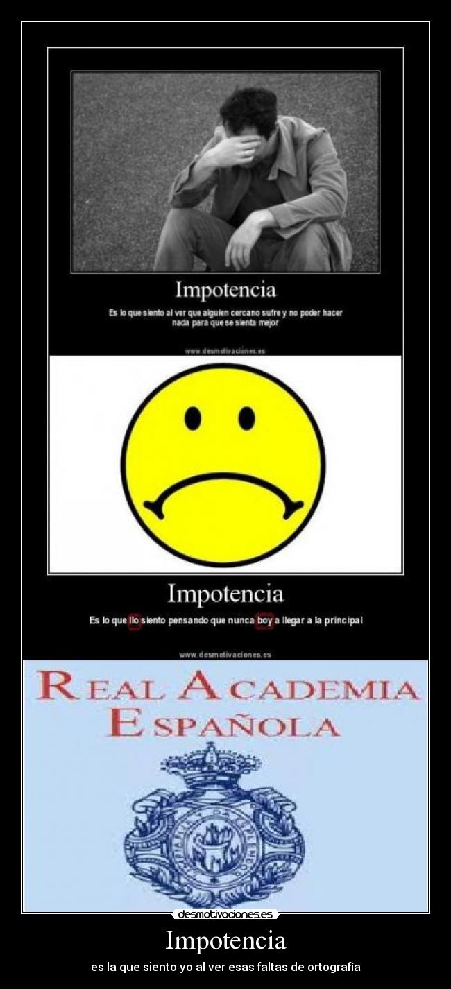 Impotencia - es la que siento yo al ver esas faltas de ortografía