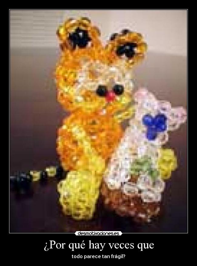 ¿Por qué hay veces que - todo parece tan frágil?