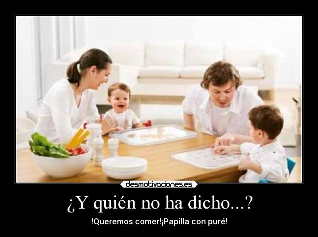 ¿Y quién no ha dicho...? - !Queremos comer!¡Papilla con puré!