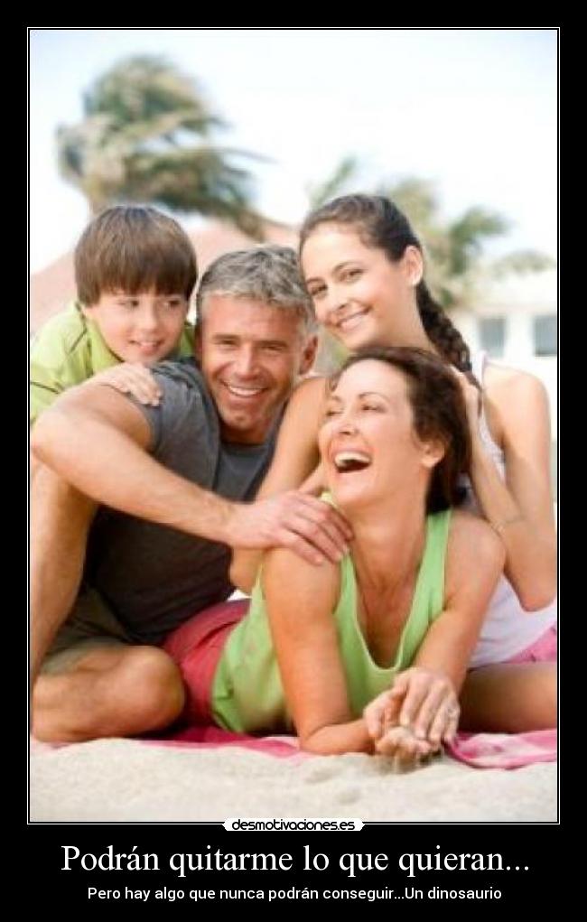 Podrán quitarme lo que quieran... -