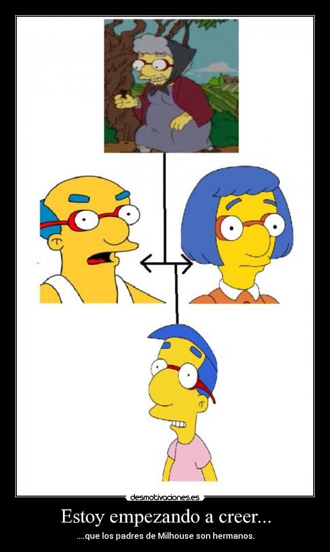 Estoy empezando a creer... - ....que los padres de Milhouse son hermanos.
