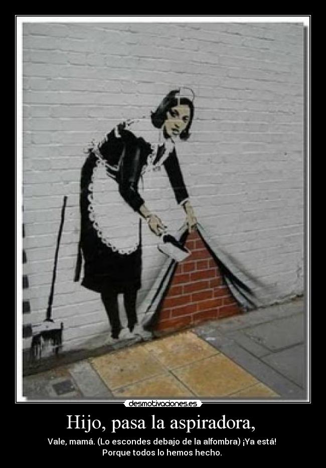 Hijo, pasa la aspiradora,  - 