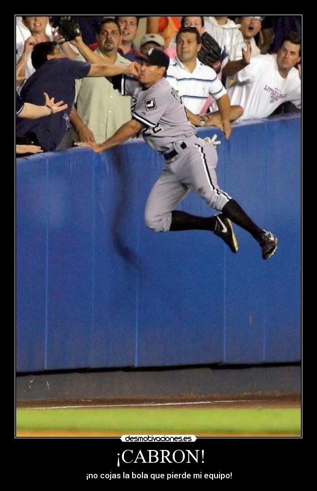 ¡CABRON! - ¡no cojas la bola que pierde mi equipo!