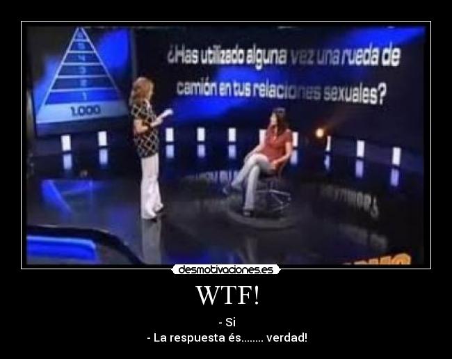 WTF! - - Si
- La respuesta és........ verdad!