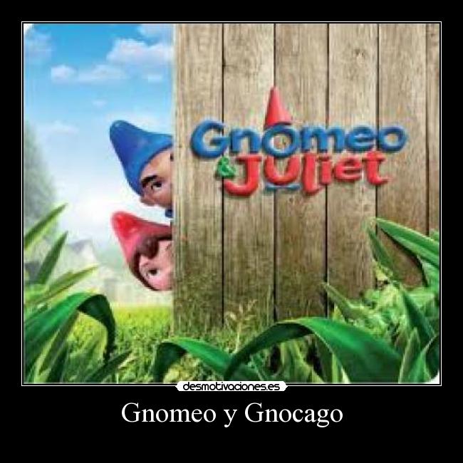 Gnomeo y Gnocago -       