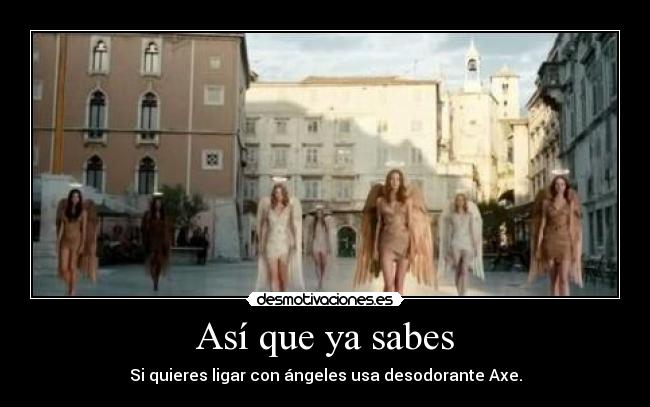 Así que ya sabes - Si quieres ligar con ángeles usa desodorante Axe.
