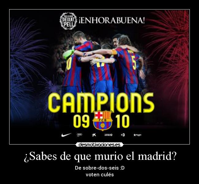 ¿Sabes de que murio el madrid? -