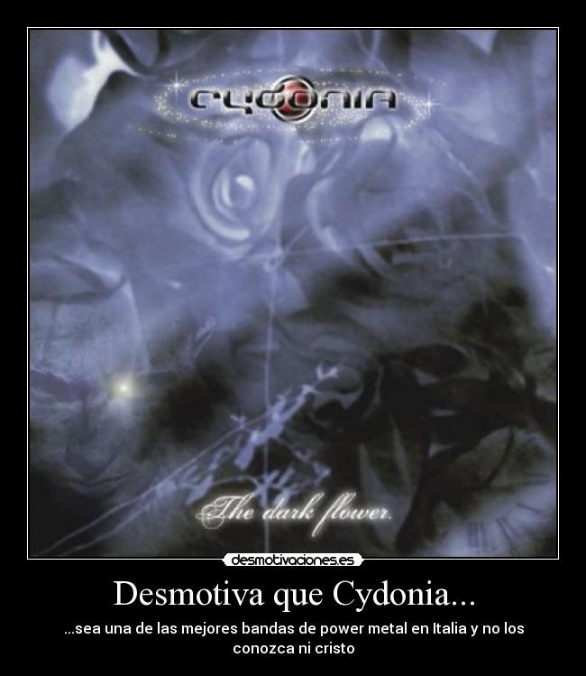 Desmotiva que Cydonia... - ...sea una de las mejores bandas de power metal en Italia y no los conozca ni cristo
