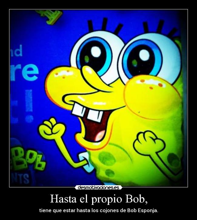 Hasta el propio Bob, -