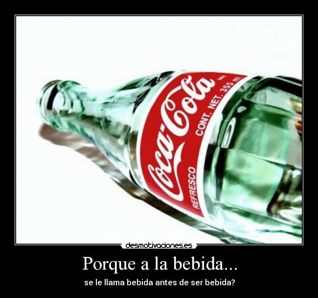 Porque a la bebida... -