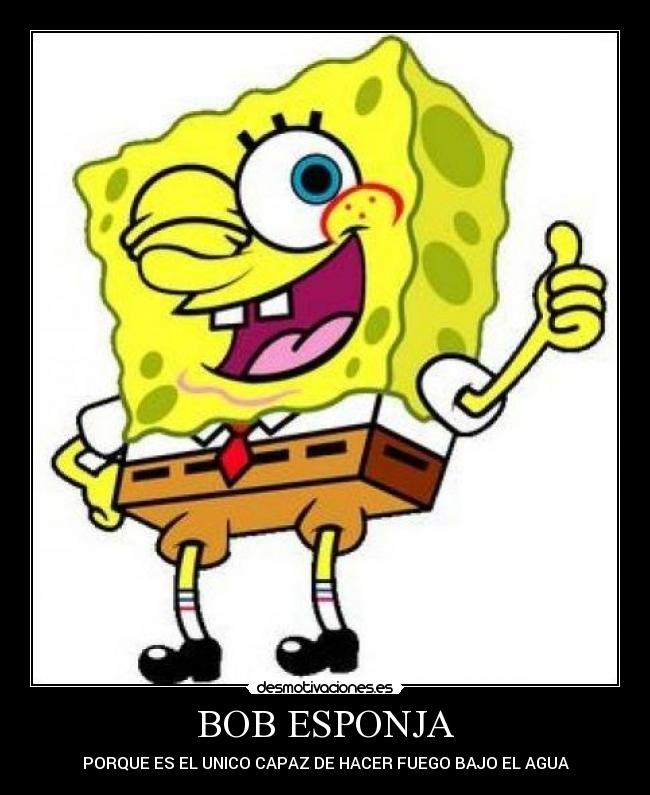 BOB ESPONJA - PORQUE ES EL UNICO CAPAZ DE HACER FUEGO BAJO EL AGUA