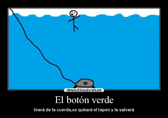 El botón verde - tirará de la cuerda,se quitará el tapón y la salvará