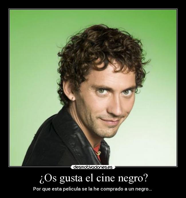 ¿Os gusta el cine negro? - Por que esta pelicula se la he comprado a un negro...