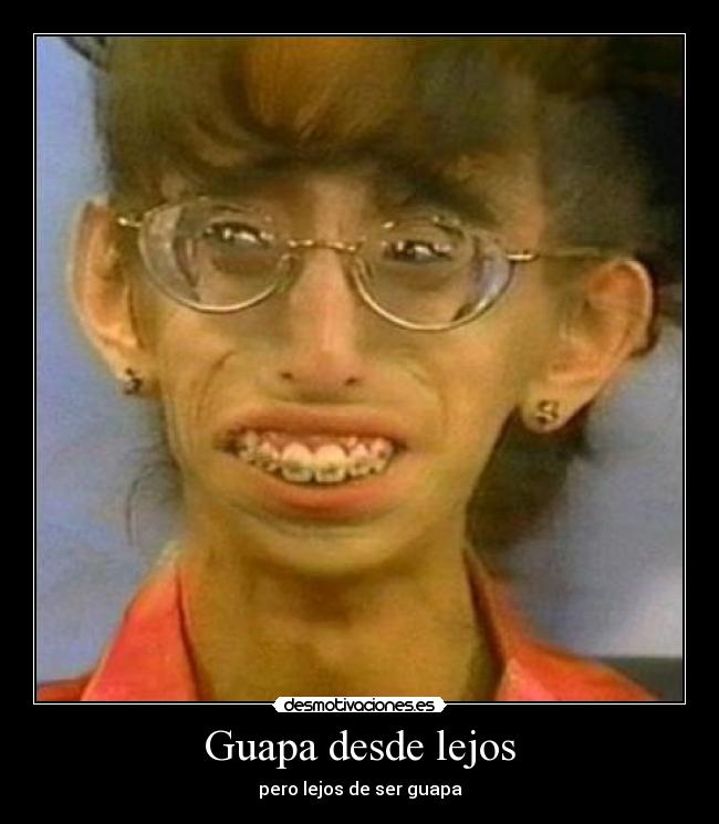 Guapa desde lejos - pero lejos de ser guapa