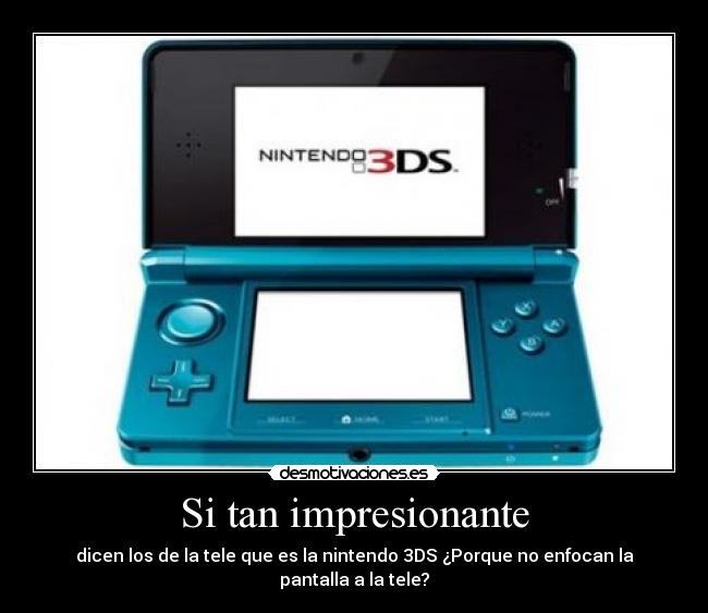 Si tan impresionante - dicen los de la tele que es la nintendo 3DS ¿Porque no enfocan la pantalla a la tele?