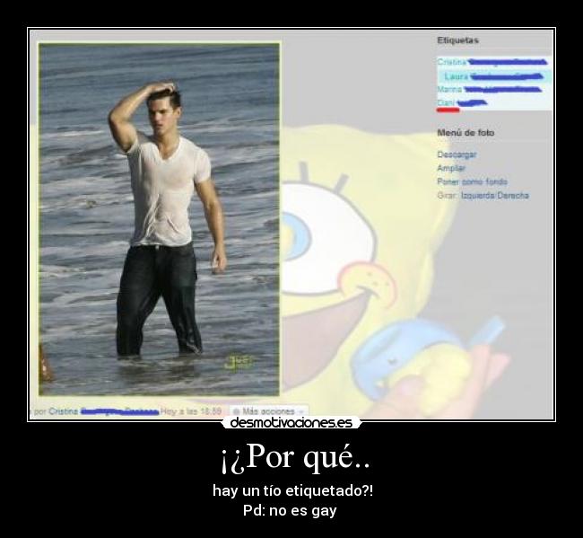 ¡¿Por qué.. - hay un tío etiquetado?!
Pd: no es gay 