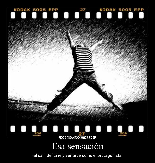 Esa sensación - al salir del cine y sentirse como el protagonista
