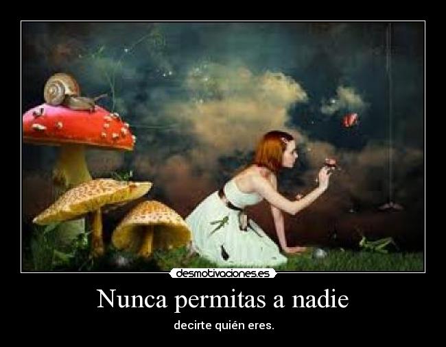 Nunca permitas a nadie - decirte quién eres.