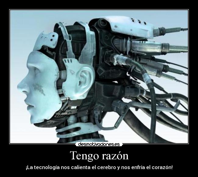 Tengo razón - ¡La tecnología nos calienta el cerebro y nos enfría el corazón!