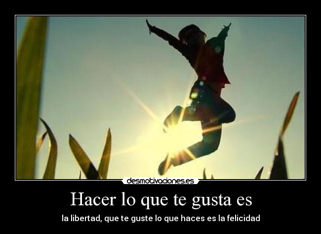 Hacer lo que te gusta es - 