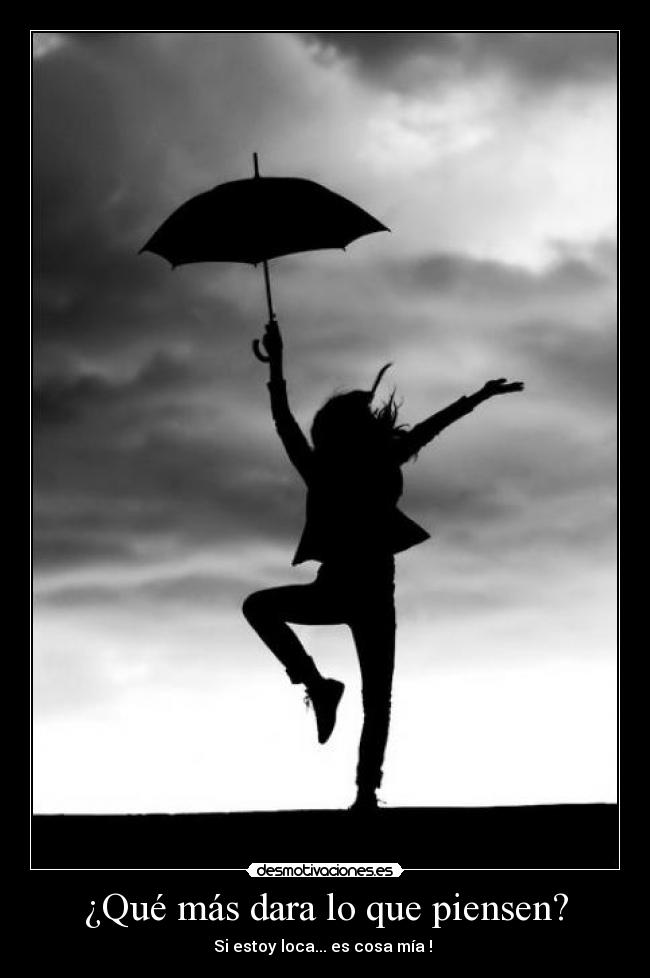 ¿Qué más dara lo que piensen? -