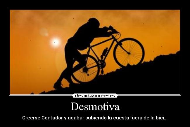 Desmotiva - Creerse Contador y acabar subiendo la cuesta fuera de la bici....