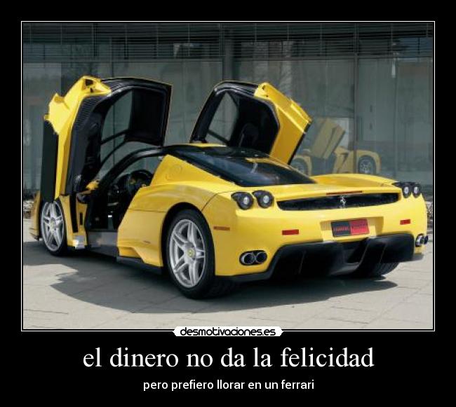el dinero no da la felicidad - pero prefiero llorar en un ferrari