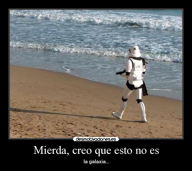 Mierda, creo que esto no es - la galaxia...