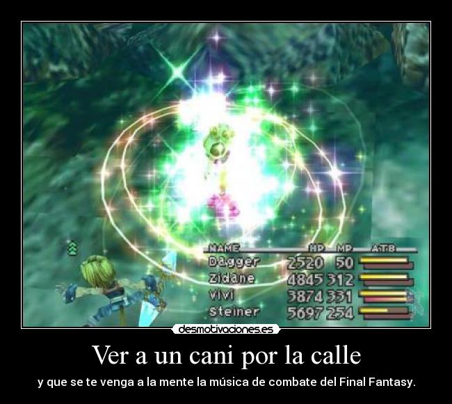Ver a un cani por la calle - y que se te venga a la mente la música de combate del Final Fantasy.