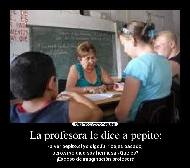La profesora le dice a pepito: -