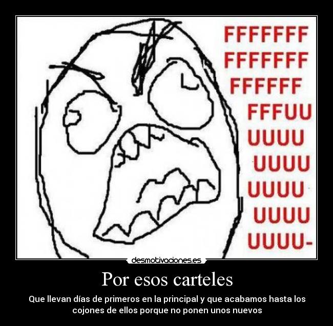 Por esos carteles - Que llevan días de primeros en la principal y que acabamos hasta los
cojones de ellos porque no ponen unos nuevos