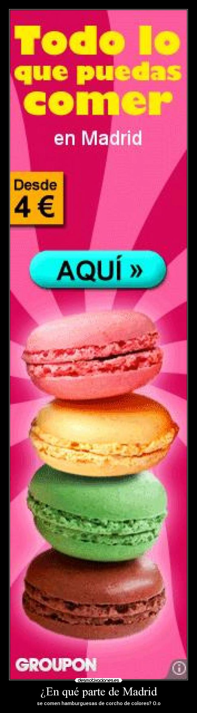 ¿En qué parte de Madrid - se comen hamburguesas de corcho de colores? O.o