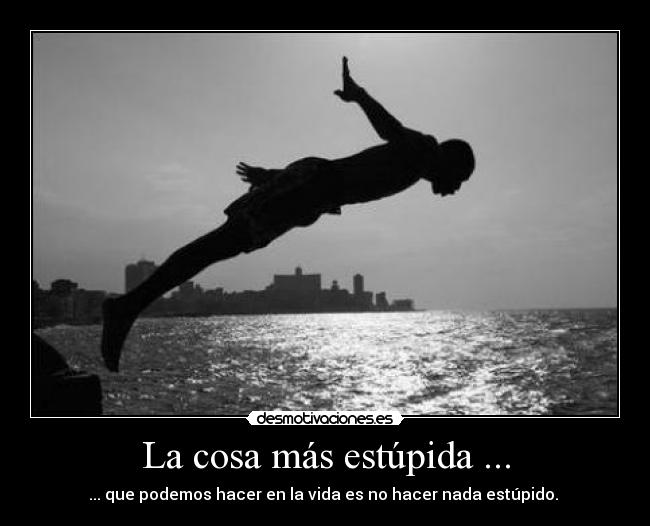 La cosa más estúpida ... -