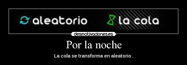 Por la noche - La cola se transforma en aleatorio .